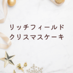 リッチフィールド クリスマスケーキ2025年版｜予約方法・値段・種類・ホールケーキ・口コミまで徹底解説